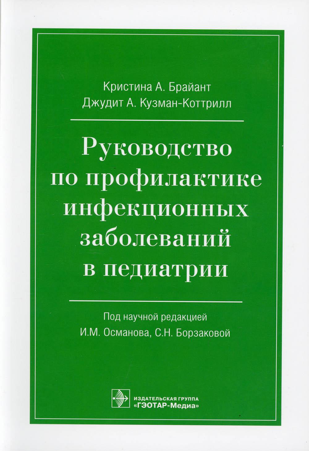 Руководство по профилактике инфекционных заболеваний в педиатрии / К. А. Брайант, Дж. А. Кузман-Коттрилл ; под науч. ред. И. М. Османова, С. Н. Борзаковой. — Москва : ГЭОТАР-Медиа, 2021. — 336 с.