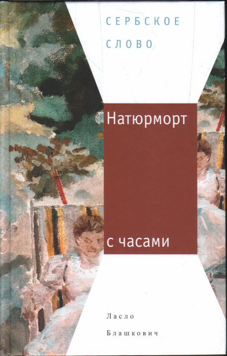 Блашкович Л. Натюрморт с часами: Роман/ Пер. с серб. Е. Сагалович; отв. ред.: Е. Сагалович, Ю. Фридштейн; дизайн Т. Костериной