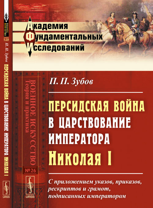 Персидская война в царствование императора Николая I: С приложением указов, приказов, рескриптов и грамот, подписанных императором