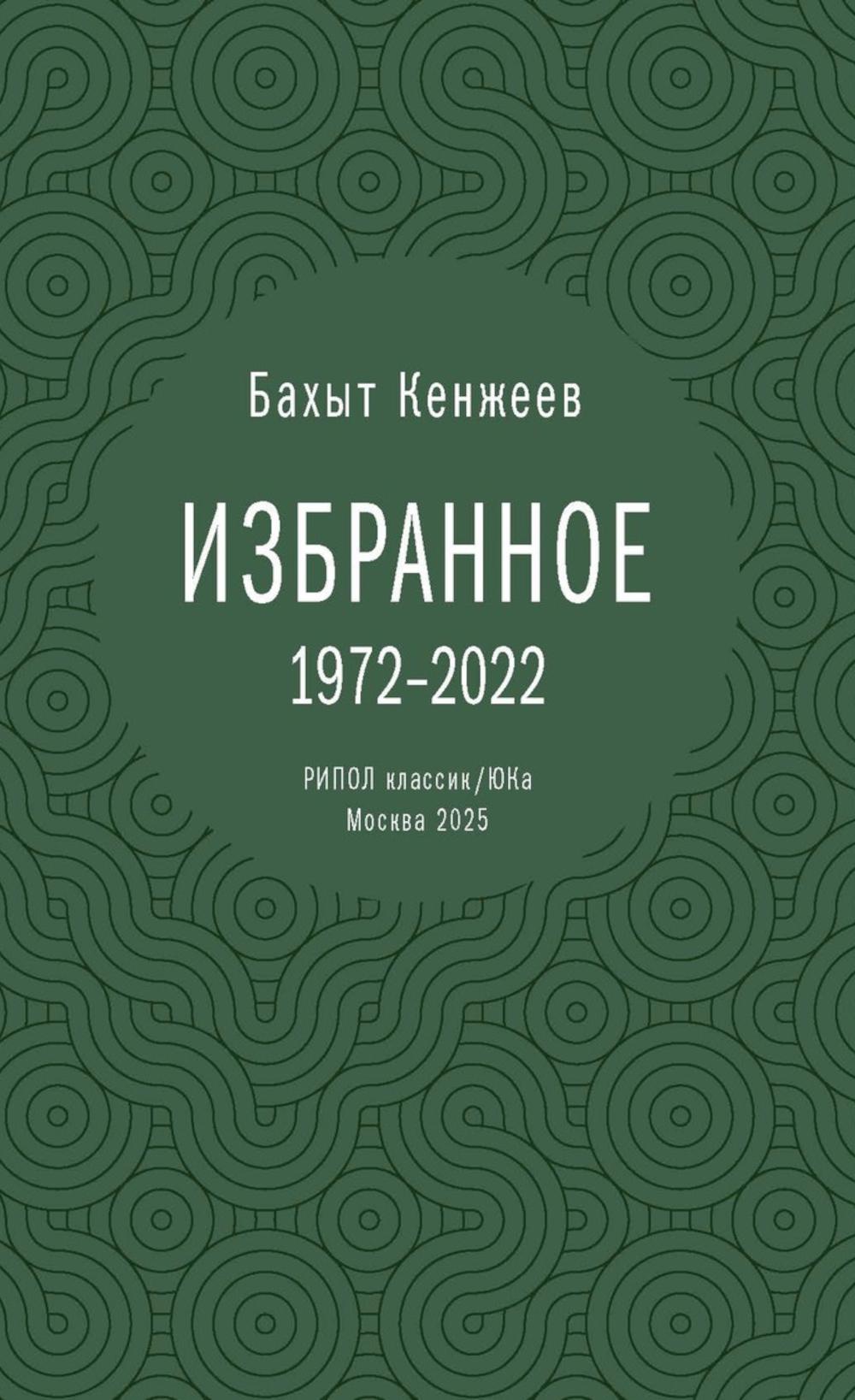 Бахыт Кенжеев. Избранное. 1972-2022. Кенжеев Б.Ш.