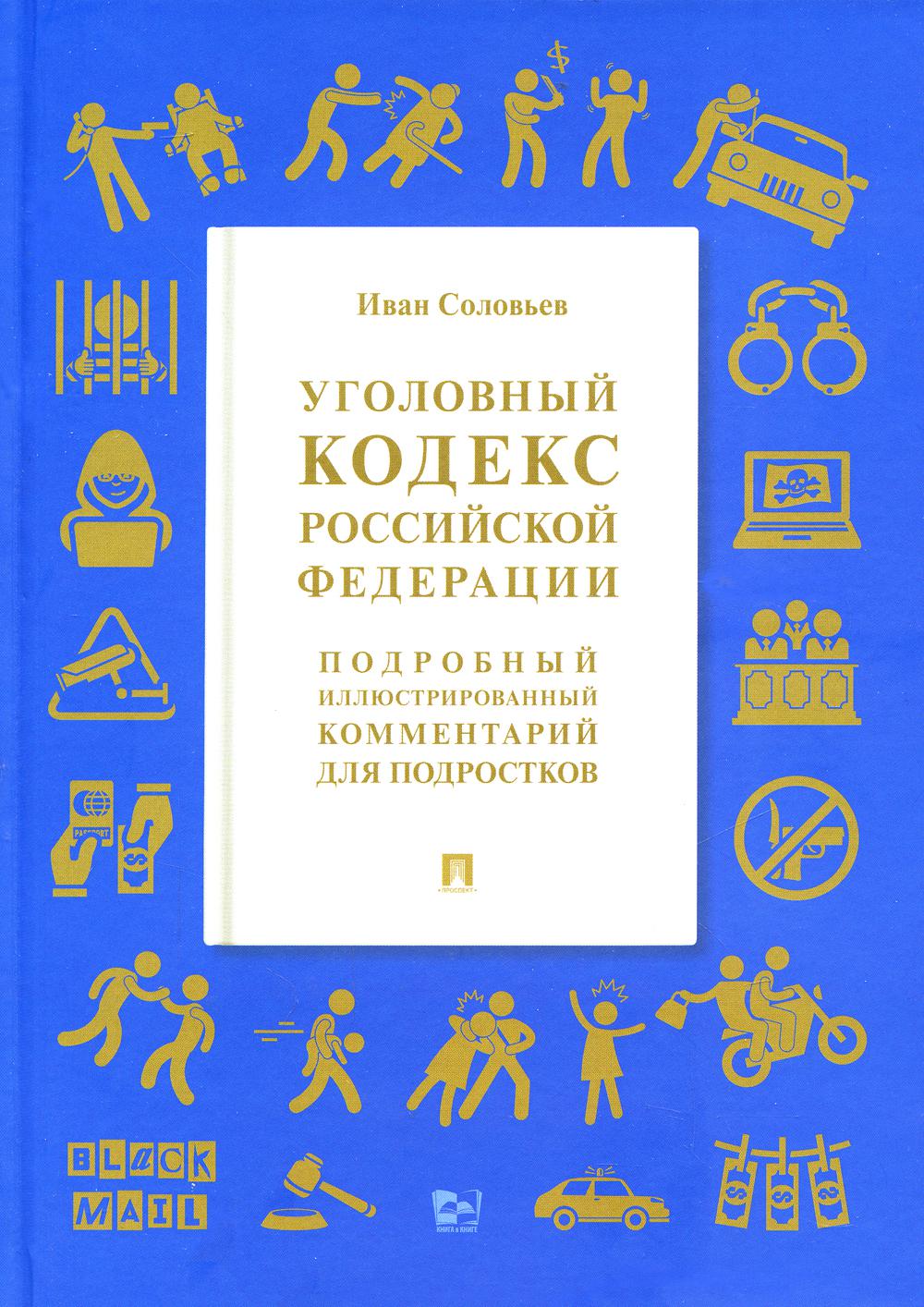 Уголовный кодекс Российской Федерации. Подробный иллюстрированный комментарий для подростков.-М.:Проспект,2023. /=243194/