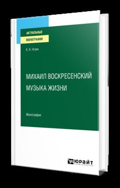 МИХАИЛ ВОСКРЕСЕНСКИЙ. МУЗЫКА ЖИЗНИ. Монография