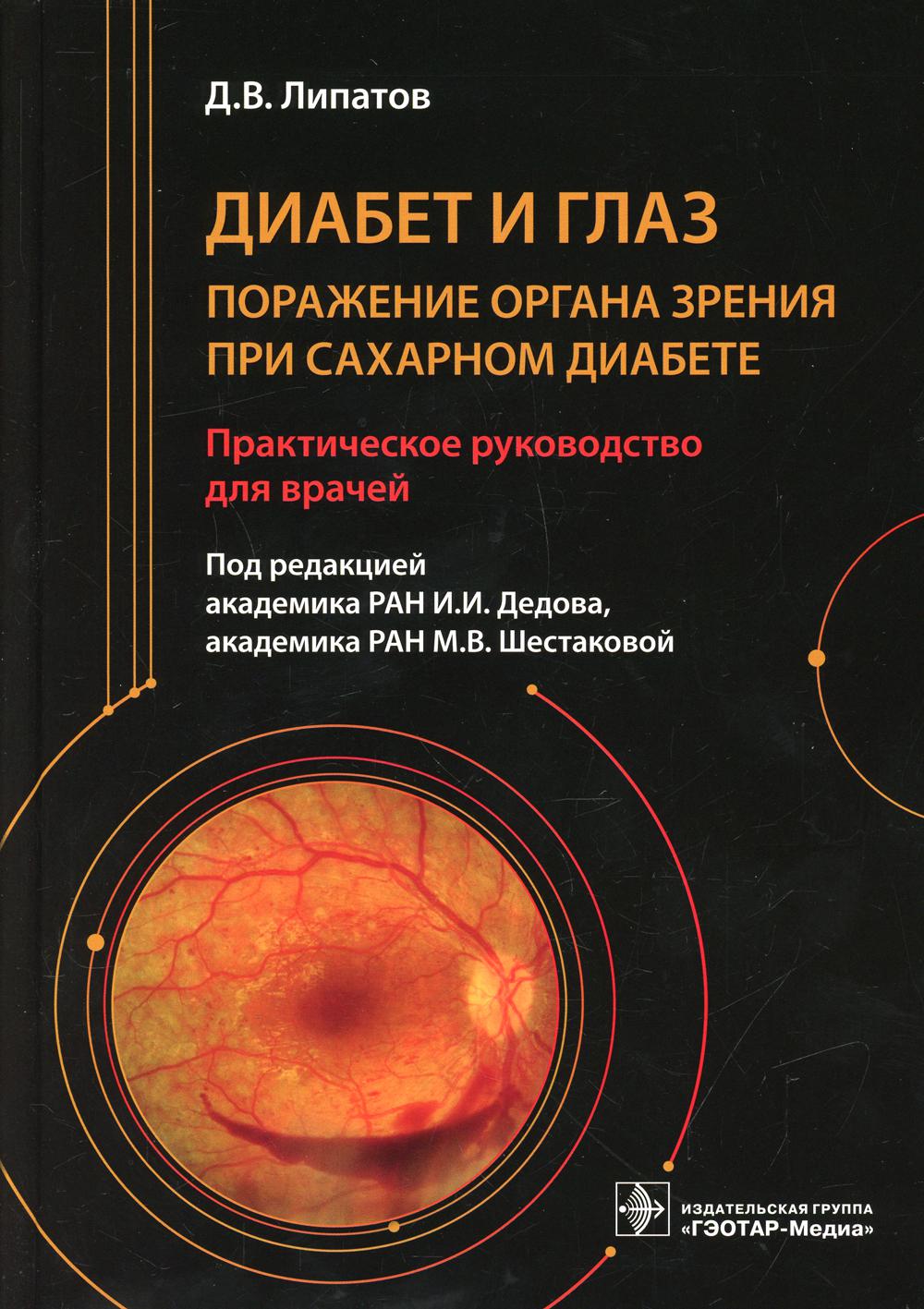 Диабет и глаз. Поражение органа зрения при сахарном диабете : практическое руководство для врачей / Д. В. Липатов ; под ред. И. И. Дедова, М. В. Шестаковой. — Москва : ГЭОТАР-Медиа, 2021. — 352 с. : ил.