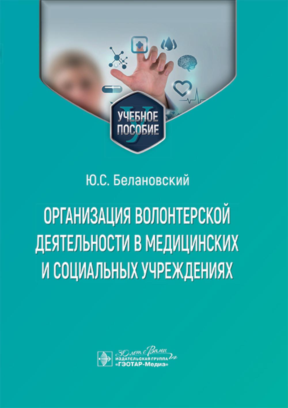 Организация волонтерской деятельности в медицинских и социальных учреждениях : учебное пособие / Ю. С. Белановский. — Москва : ГЭОТАР-Медиа, 2025. — 144 с. : ил.