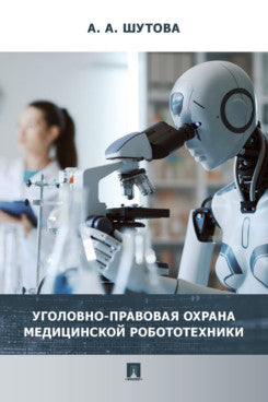 Уголовно-правовая охрана медицинской робототехники. Монография.-М.:Проспект,2024.