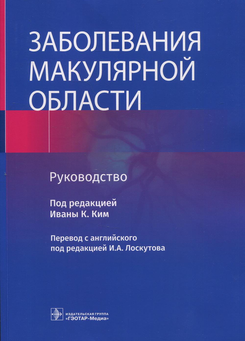 Заболевания макулярной области : руководство / под ред. Иваны К. Ким ; пер. с англ. под ред. И. А. Лоскутова. — Москва : ГЭОТАР-Медиа, 2022. — 144 с. : ил.
