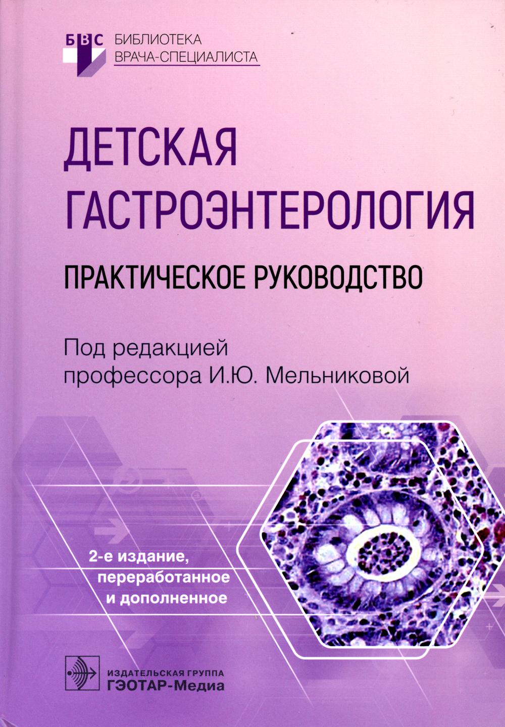 Детская гастроэнтерология : практическое руководство / под ред. И. Ю. Мельниковой. — 2-е изд., перераб. и доп. — Москва : ГЭОТАР-Медиа, 2023. — 528 с. : ил. — (Серия «Библиотека врача-специалиста»).