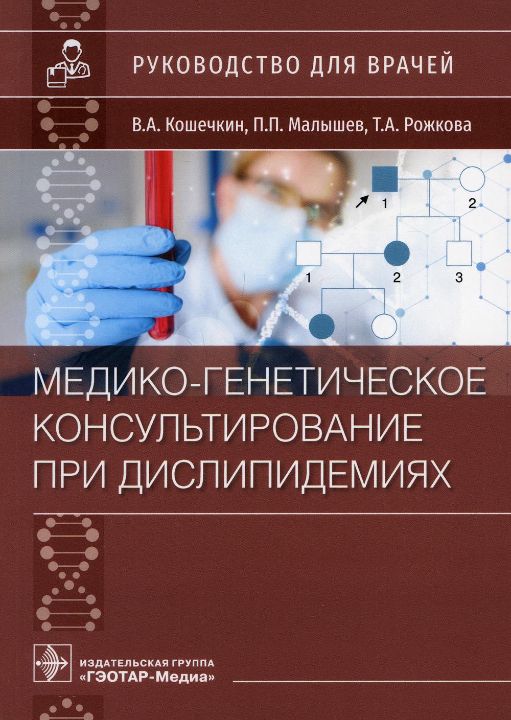 Медико-генетическое консультирование при дислипидемиях : руководство для врачей / В. А. Кошечкин, П. П. Малышев, Т. А. Рожкова. — Москва : ГЭОТАР-Медиа, 2021. — 264 с. : ил.