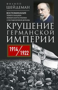 Крушение Германской империи. Воспоминания первого канцлера Веймарской республики о распаде великой державы. 1914–1922 гг.