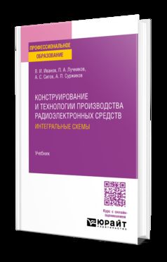 КОНСТРУИРОВАНИЕ И ТЕХНОЛОГИИ ПРОИЗВОДСТВА РАДИОЭЛЕКТРОННЫХ СРЕДСТВ. ИНТЕГРАЛЬНЫЕ СХЕМЫ. Учебник для СПО