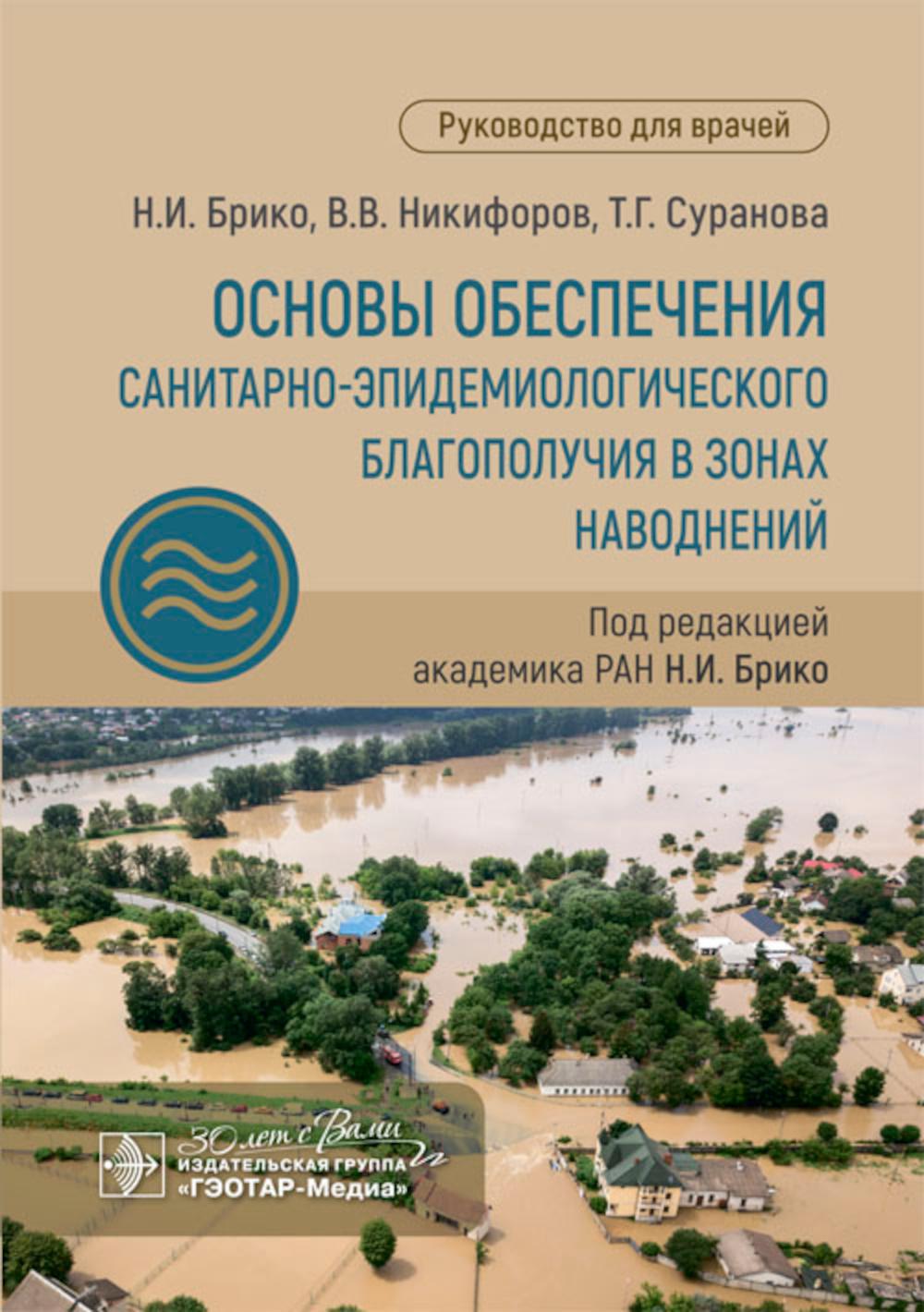 Основы обеспечения санитарно-эпидемиологического благополучия в зонах наводнений : руководство для врачей / Н. И. Брико, В. В. Никифоров, Т. Г. Суранова ; под ред. Н. И. Брико. — Москва : ГЭОТАР-Медиа, 2024. — 120 с.