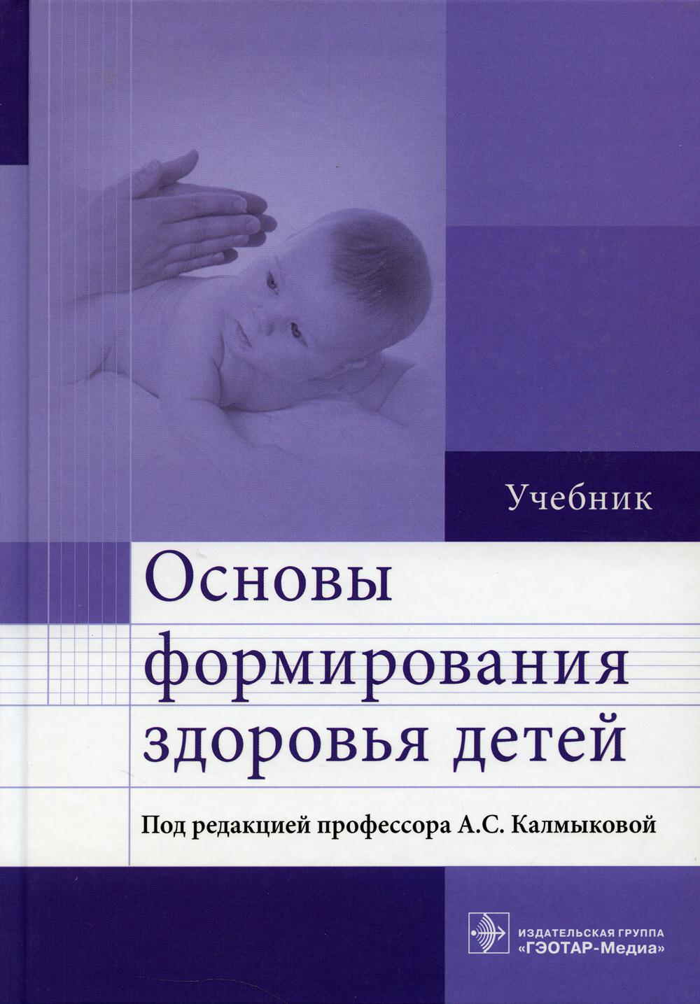 Основы формирования здоровья детей : учебник (в качестве учебника для студентов учреждений высшего профессионального образования, обучающихся по специальности «Педиатрия» по дисциплине «Основы формирования здоровья детей»)