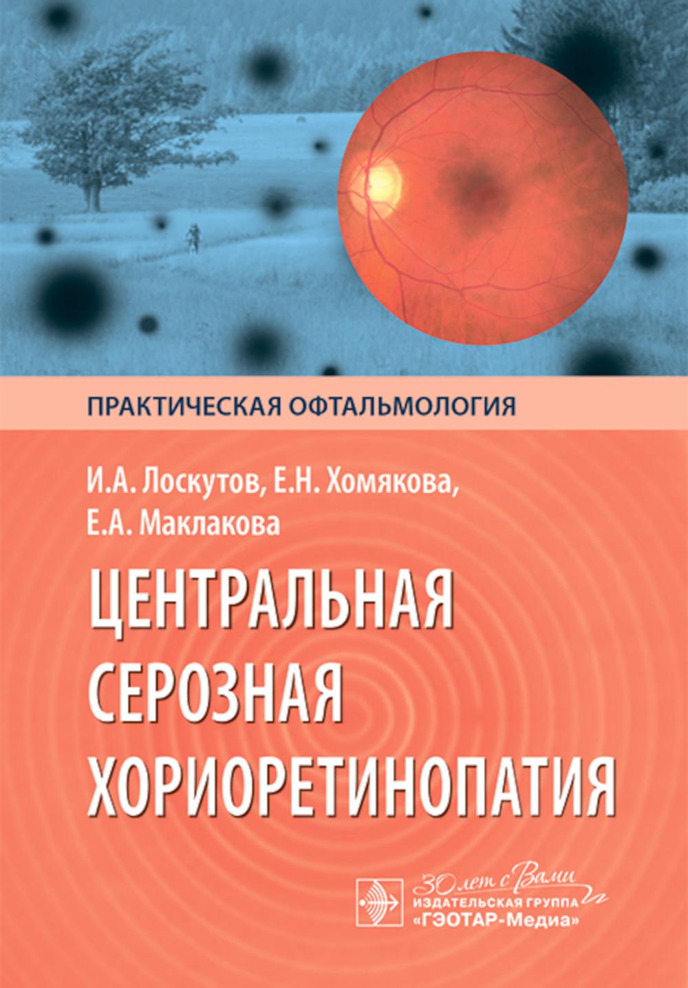 Центральная серозная хориоретинопатия / И. А. Лоскутов, Е. Н. Хомякова, Е. А. Маклакова. — Москва : ГЭОТАР-Медиа, 2024. — 144 с. : ил. — (Серия «Практическая офтальмология»)