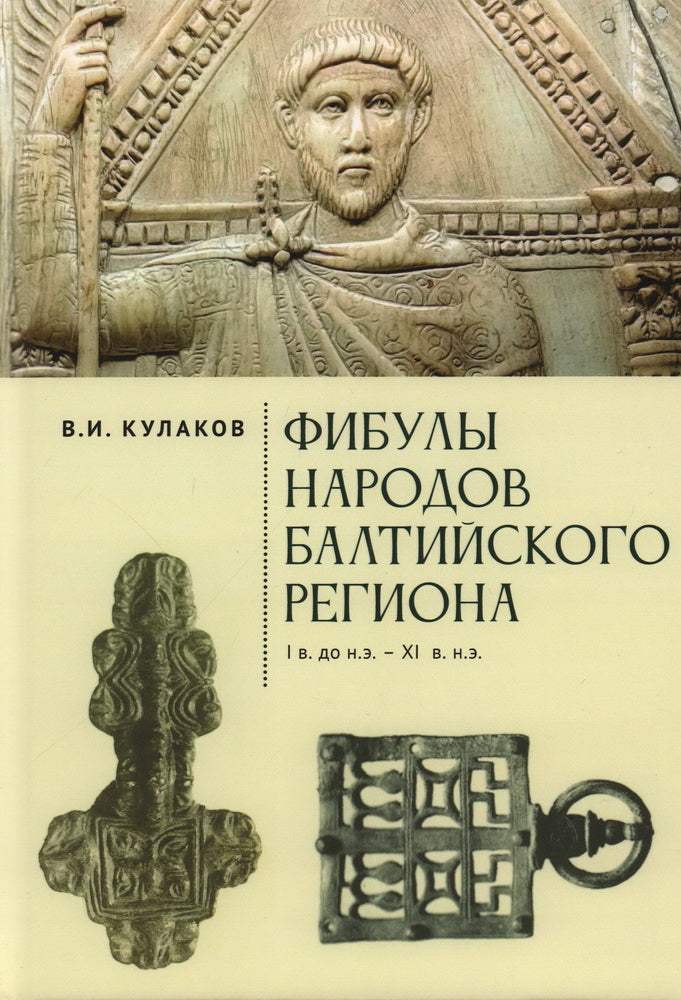 Фибулы народов Балтийского региона. I в. до н.э.— XI в. н.э. Очерки истории застежек. Кулаков В. И.
