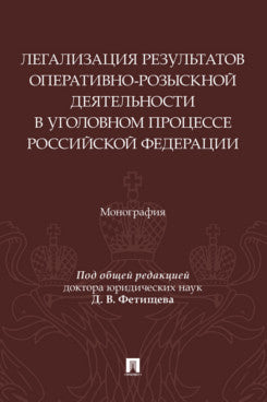 Легализация результатов оперативно-розыскной деятельности в уголовном процессе Российской Федерации. Монография.-М.:Изд-во Проспект,2025.