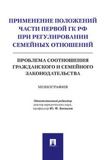 Применение положений части первой ГК РФ при регулировании семейных отношений: проблема соотношения гражданского и семейного законодательства.Монография.-М.:РГ-Пресс,2023.