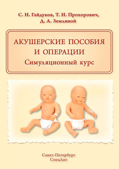 Гайдуков С.Н. , Прохорович Т.И. "Акушерские пособия и операции. Симуляционный курс"