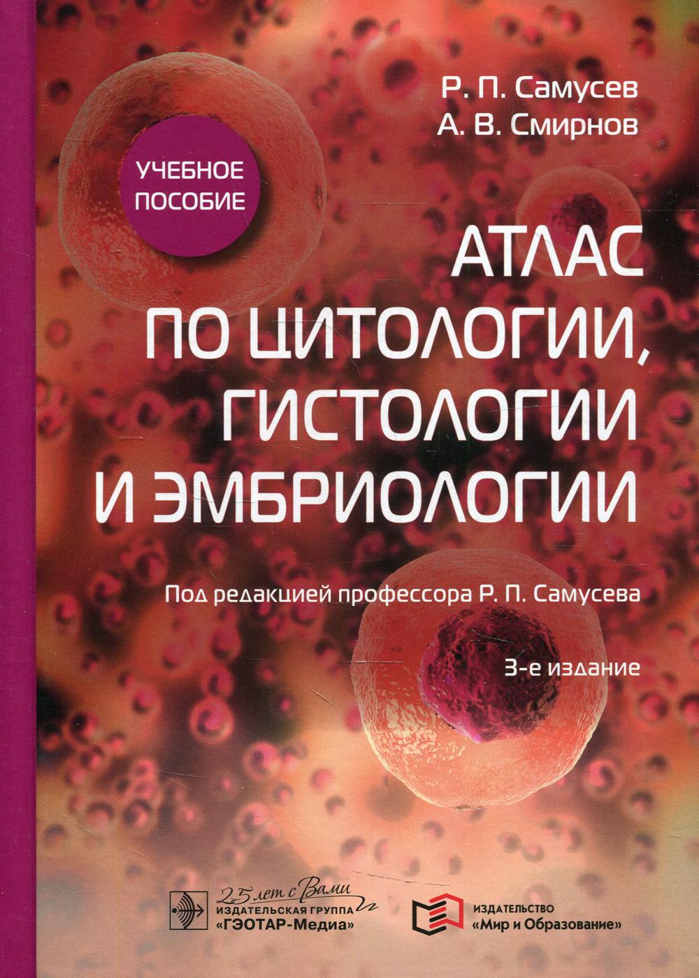 Атлас по цитологии, гистологии и эмбриологии : учебное пособие / Р. П. Самусев, А. В. Смирнов ; под ред. Р. П. Самусева. — 3-е изд. — Москва : ГЭОТАР-Медиа : Мир и Образование, 2020. — 400 с. : ил. — DOI: 10.33029/9704-5353-7-ACG-2020-1-400.