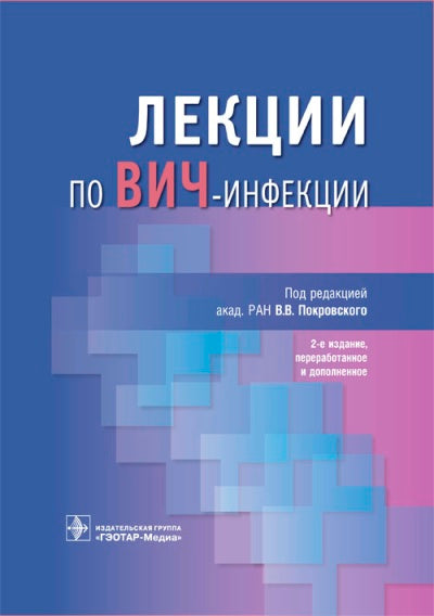 Лекции по ВИЧ-инфекции / под ред. В. В. Покровского. — 2-е изд., перераб. и доп. — М. : ГЭОТАР-Медиа, 2018. — 848 с. : ил.