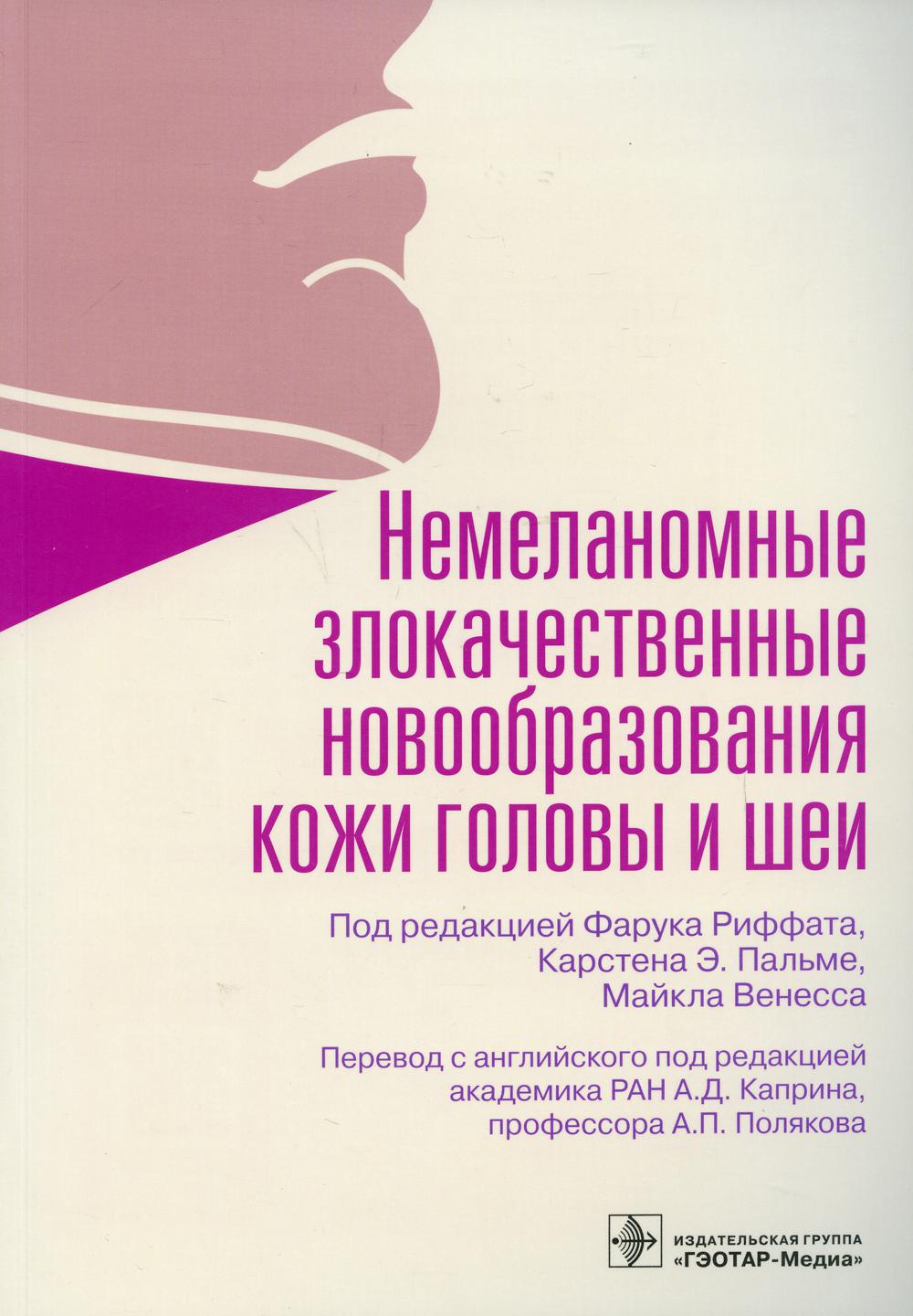 Немеланомные злокачественные новообразования кожи головы и шеи / под ред. Ф. Риффата, К. Э. Пальме, М. Венесса ; пер. с англ. под ред. А. Д. Каприна, А. П. Полякова. — Москва : ГЭОТАР-Медиа, 2021. — 240 с.