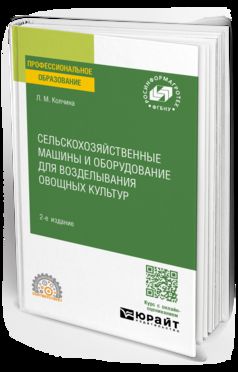 СЕЛЬСКОХОЗЯЙСТВЕННЫЕ МАШИНЫ И ОБОРУДОВАНИЕ ДЛЯ ВОЗДЕЛЫВАНИЯ ОВОЩНЫХ КУЛЬТУР 2-е изд. Учебное пособие для СПО