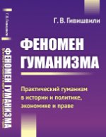 Феномен гуманизма: Практический гуманизм в истории и политике, экономике и праве.