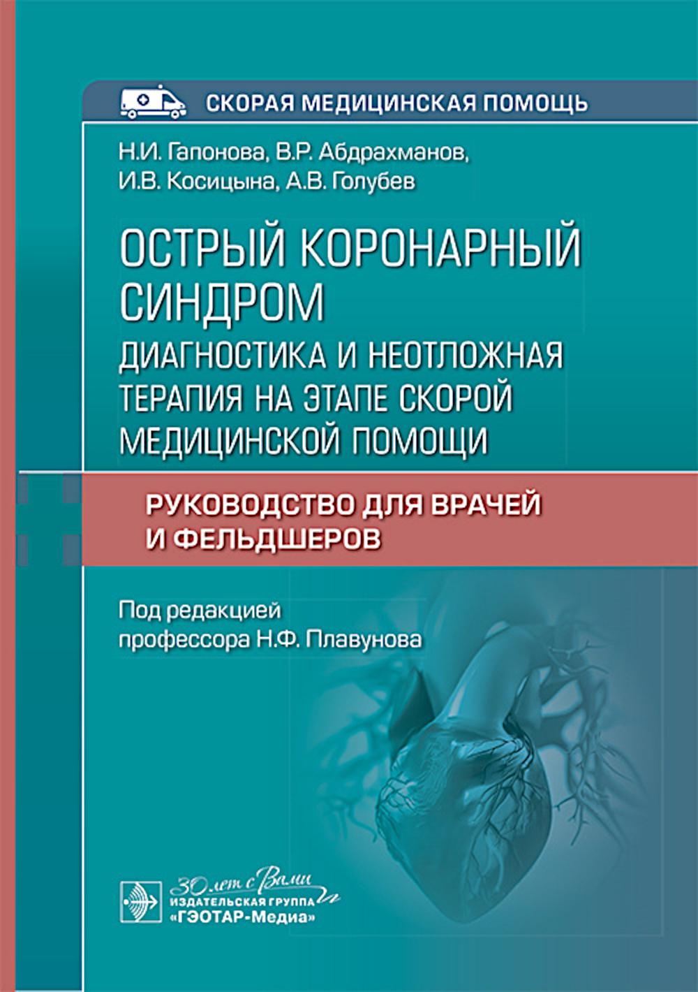 Острый коронарный синдром: диагностика и неотложная терапия на этапе скорой медицинской помощи : руководство для врачей и фельдшеров / Н. И. Гапонова, В. Р. Абдрахманов, И. В. Косицына, А. В. Голубев ; под ред. Н. Ф. Плавунова. — Москва : ГЭОТАР-Медиа, 20