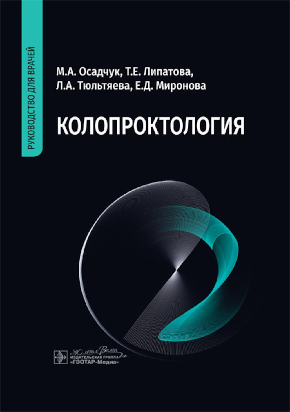 Колопроктология : руководство для врачей / М. А. Осадчук, Т. Е. Липатова, Л. А. Тюльтяева, Е. Д. Миронова. — Москва : ГЭОТАР-Медиа, 2024. — 336 с. : ил.