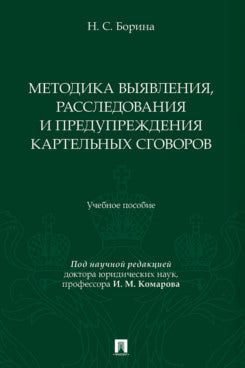 Методика выявления, расследования и предупреждения картельных сговоров. Уч. пос.-М.:Проспект,2025.