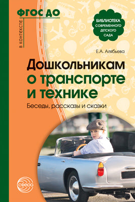 Алябьева. Дошкольникам по транспорту и техническому обслуживанию. Беседы, рассказы и сказки. (ФГОС)