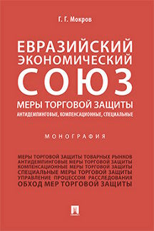 Евразийский экономический союз. Меры торговой защиты: антидемпинговые, компенсационные, специальные.Монография.-М.:Проспект,2022. /=242434/