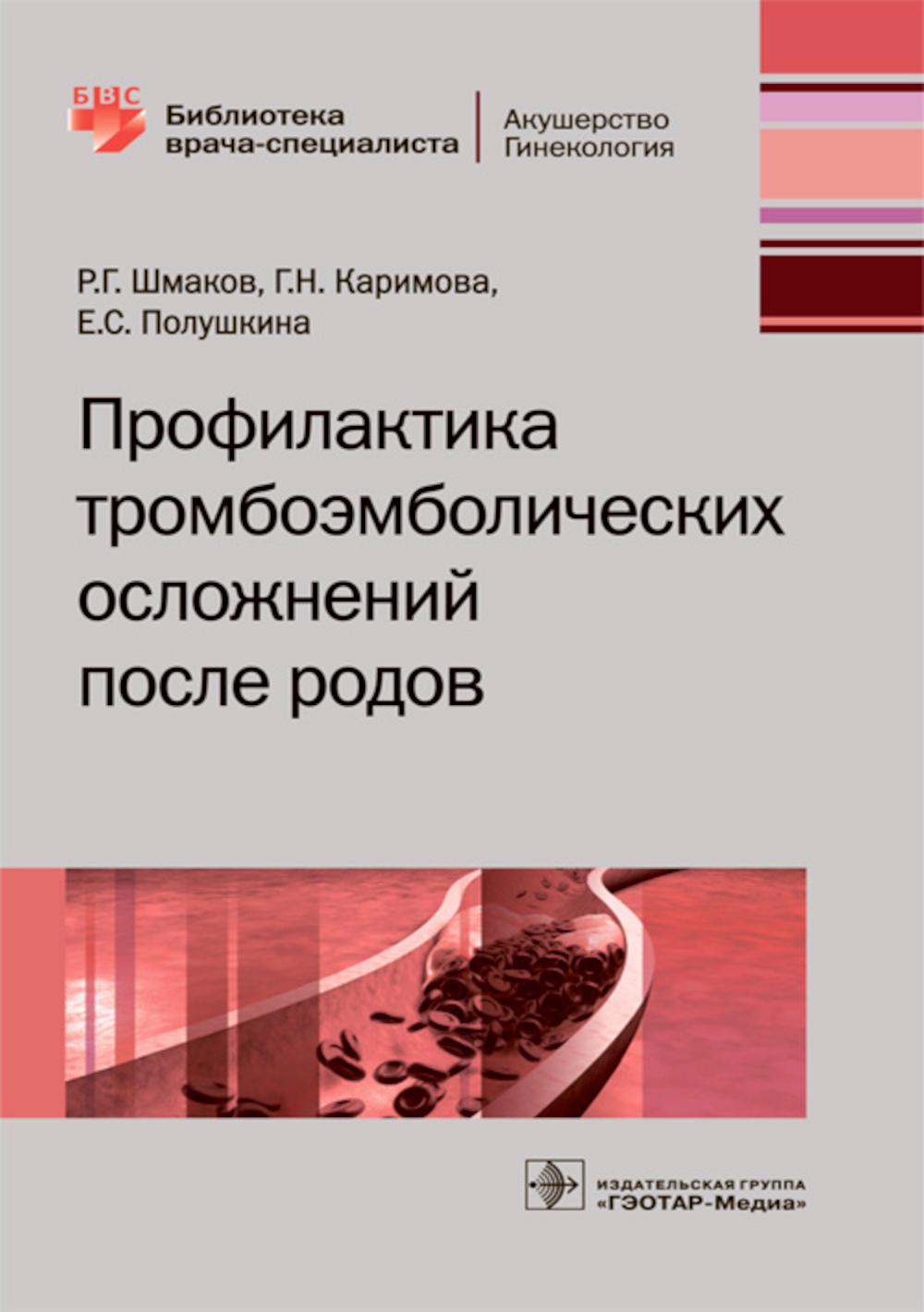 Профилактика тромбоэмболических осложнений после родов / Р. Г. Шмаков, Г. Н. Каримова, Е. С. Полушкина. — М. : ГЭОТАР-Медиа, 2019. — 128 с. — (Серия «Библиотека врача-специалиста»).