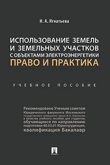 Использование земель и земельных участков с объектами электроэнергетики. Право и практика.Уч. пос.-М.:Проспект,2021. /=237206/