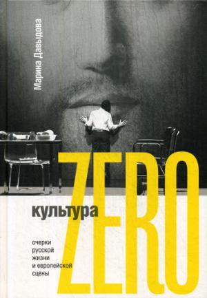 Культура Zero. Очерки русской жизни и европейской сцены