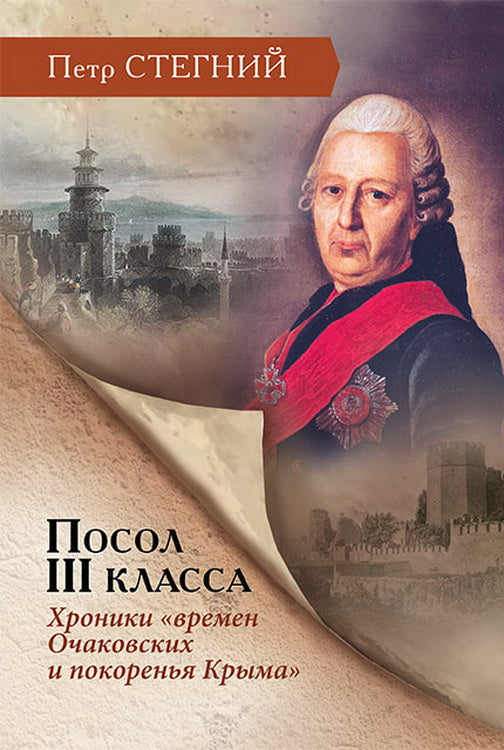 Посол III класса. Хроники «времен Очаковских и покоренья Крыма» — 3-е изд., испр.