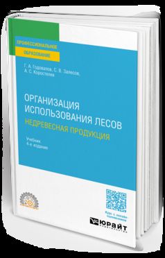 ОРГАНИЗАЦИЯ ИСПОЛЬЗОВАНИЯ ЛЕСОВ: НЕДРЕВЕСНАЯ ПРОДУКЦИЯ 4-е изд., пер. и доп. Учебник для СПО