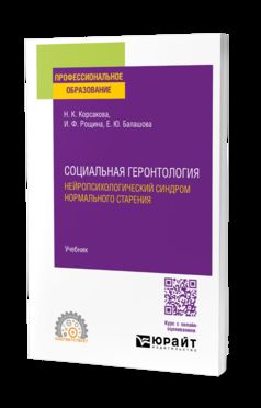 СОЦИАЛЬНАЯ ГЕРОНТОЛОГИЯ. НЕЙРОПСИХОЛОГИЧЕСКИЙ СИНДРОМ НОРМАЛЬНОГО СТАРЕНИЯ. Учебник для СПО