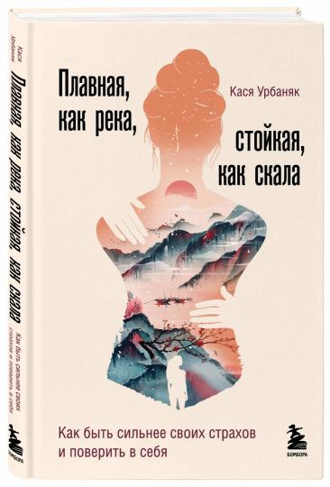 Плавная, как река, стойкая, как скала. Как быть сильнее своих страхов и поверить в себя