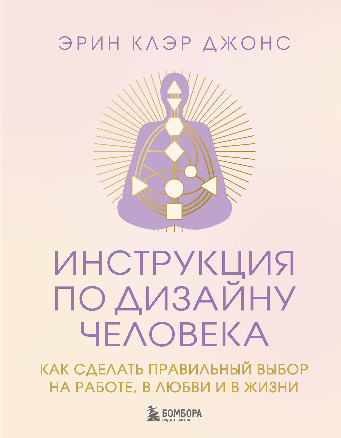 Инструкция по Дизайну Человека. Как сделать правильный выбор на работе, в любви и в жизни.