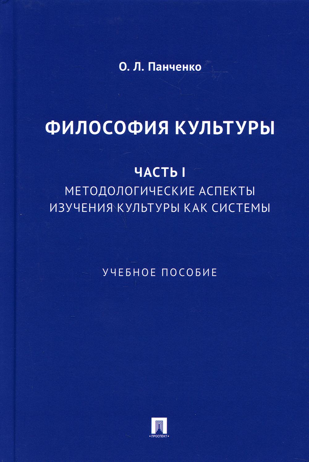 Философия культуры. Ч. I. Методологические аспекты изучения культуры как системы. Уч. пос.-М.:Проспект,2021.