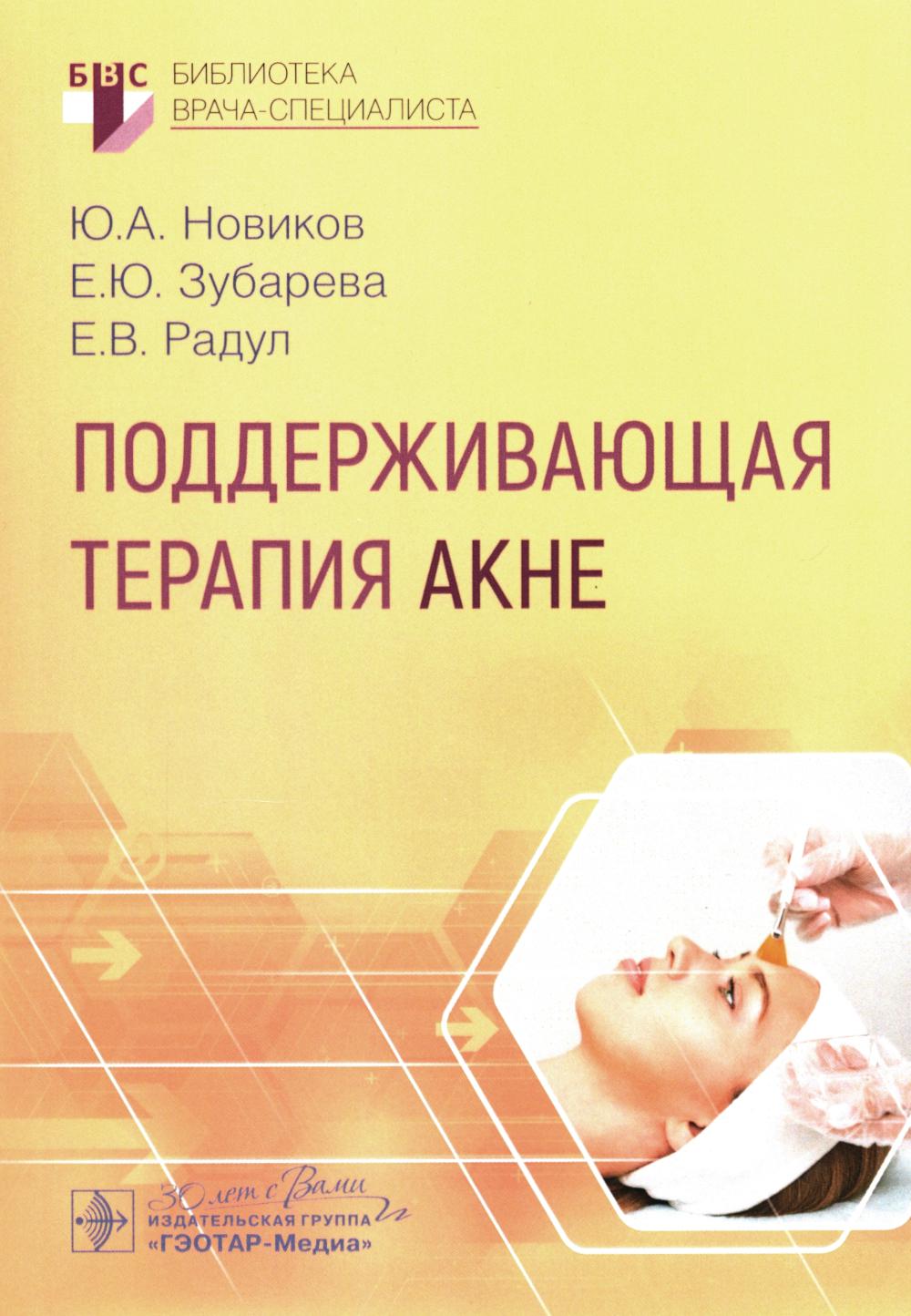 Поддерживающая терапия акне / Ю. А. Новиков, Е. Ю. Зубарева, Е. В. Радул. — Москва : ГЭОТАР-Медиа, 2024. — 48 с. : ил. — (Серия «Библиотека врача-специалиста»).