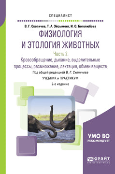 Физиология и этология животных в 3 ч. Часть 2. Кровообращение, дыхание, выделительные процессы, размножение, лактация, обмен веществ 2-е изд. , испр. И доп. Учебник и практикум для вузов