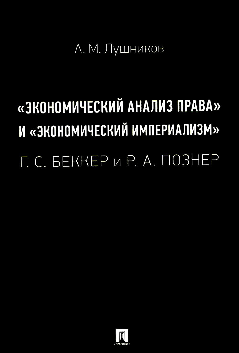 «Экономический анализ права» и «экономический империализм»: Г. С. Беккер и Р. А. Познер. Монография.-М.:Проспект,2025.