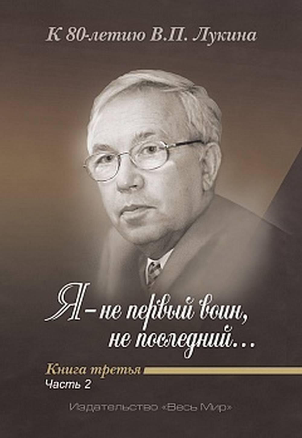 «Я — не первый воин, не последний…» К 80-летию В.П. Лукина. Кн. третья. Часть вторая.