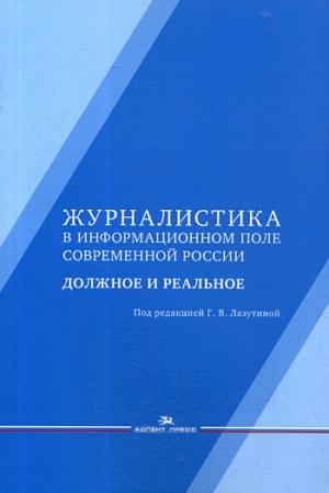 Журналистика в информационном поле современной России: должное и реальное: Монография 2-е изд., испр. и доп.
