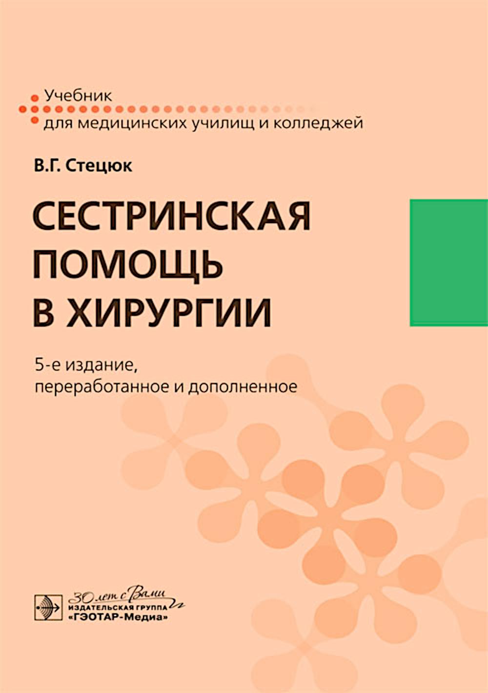 Сестринская помощь в хирургии : учебник / В. Г. Стецюк. — 5-е изд., перераб. и доп. — Москва : ГЭОТАР-Медиа, 2025. — 688 с. : ил.