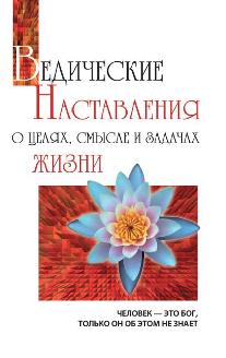 Ведические наставления о целях, смысле и задачах жизни. 2-e изд.