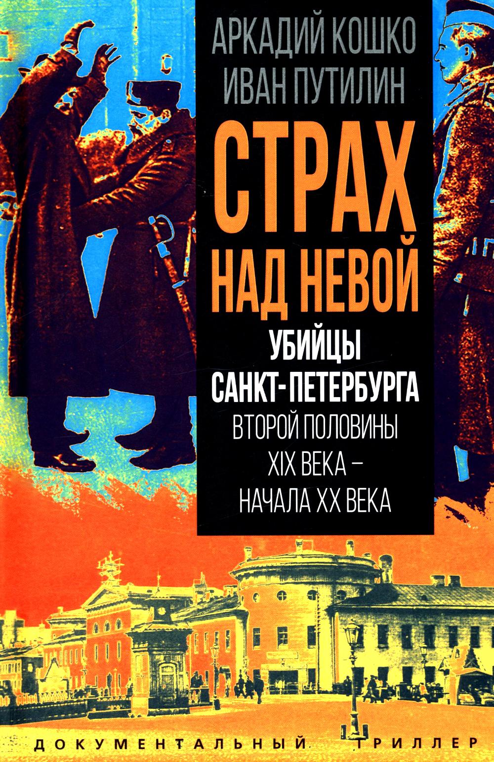 Страх над Невой. Убийцы Санкт-Петербурга второй половины XIX века – начала XX века
