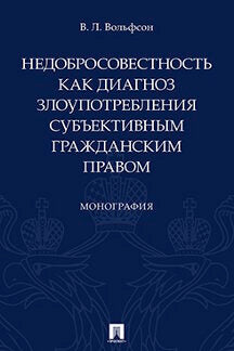 Недобросовестность как диагноз злоупотребления субъективным гражданским правом. Монография.-М.:Проспект,2023. /=240757/