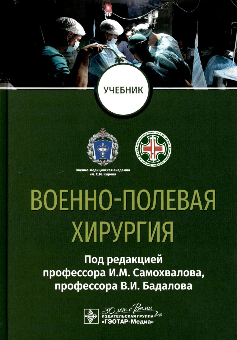 Военно-полевая хирургия : учебник / под ред. И. М. Самохвалова, В. И. Бадалова. — Москва : ГЭОТАР-Медиа, 2023. — 568 с. : ил.